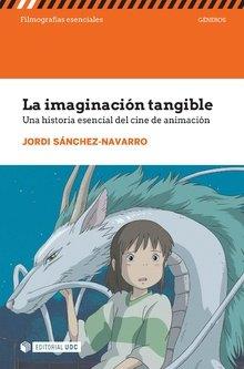 La Imaginación Tangible: una historia esencial del Cine de Animación - Libro | 9788491807025