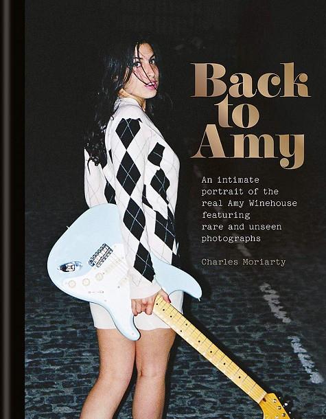 Back to Amy: an intimate portrait of the real Amy Winehouse featuring rare and unseen photographs - Libro | 9781788400596 | Charles Moriarty